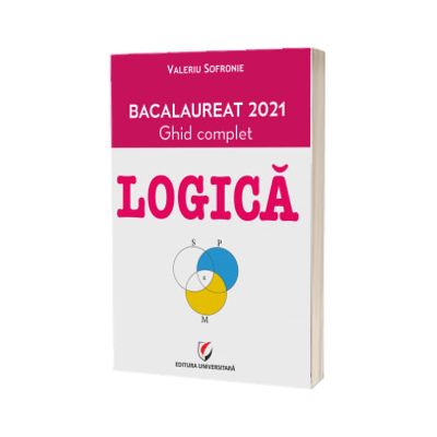 Logica - Bacalaureat 2021. Ghid complet