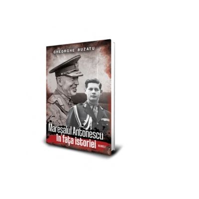 Maresalul Antonescu in fata istoriei. Volumul II