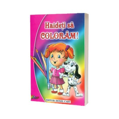 Haideti sa coloram - Carte de colorat pentru fetite, format A4