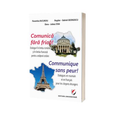Comunica fara frica! Dialoguri in limba romana si in limba franceza pentru cetatenii straini