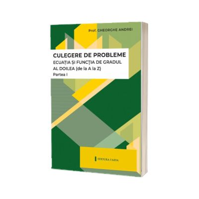 Culegere de probleme. Ecuatia si functia de gradul al II-lea, partea I