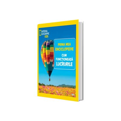 Cum functioneaza lucrurile. Volumul 13. Prima mea enciclopedie National Geographic