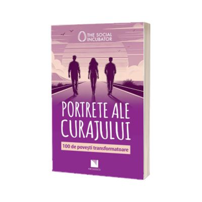 Portrete ale curajului. 100 de povesti transformatoare