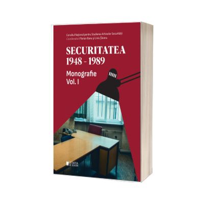 Securitatea 1948-1989. Volumul I