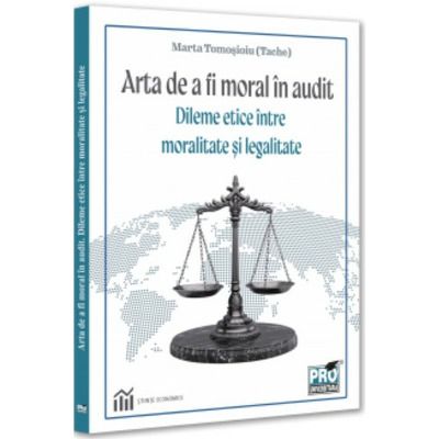 Arta de a fi moral in audit. Dileme etice intre moralitate si legalitate
