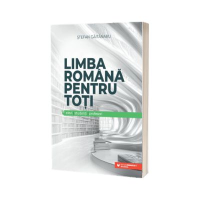 Limba romana pentru toti: elevi, studenti, profesori
