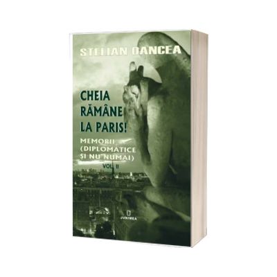 Cheia ramane la Paris: memorii (diplomatice si nu numai)