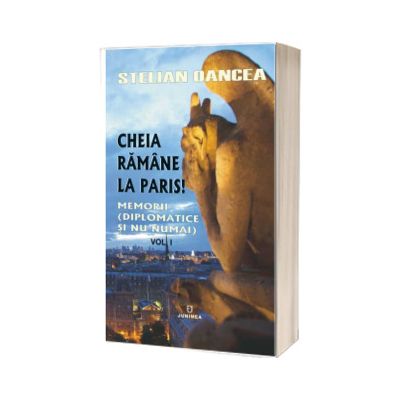 Cheia ramane la Paris: memorii (diplomatice si nu numai)