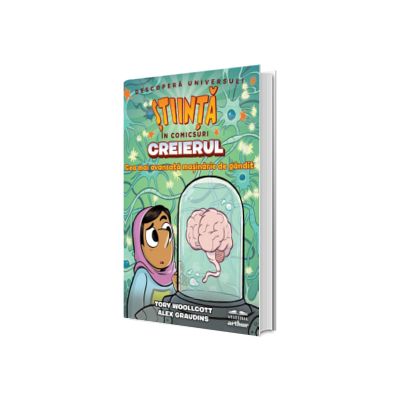 Creierul. Cea mai avansata masinarie de gandit (Stiinta in comicsuri)