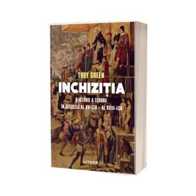 Inchizitia. O istorie a terorii in secolele al XV-lea - al XVIII-lea