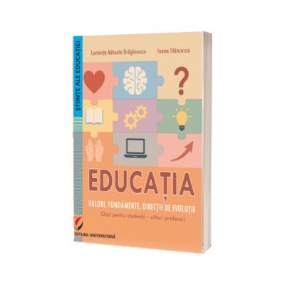 Educatia. Valori, fundamente, directii de evolutie. Ghid pentru studentii-viitori profesori