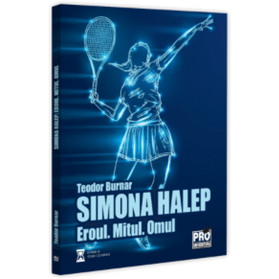 Simona Halep. Eroul. Mitul. Omul