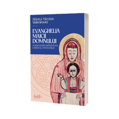 Evanghelia Maicii Domnului. Scrieri despre Imparateasa cerului si a pamantului