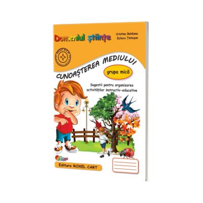 Domeniul stiinte, cunoasterea mediului. Caiet pentru gradinita, grupa mica