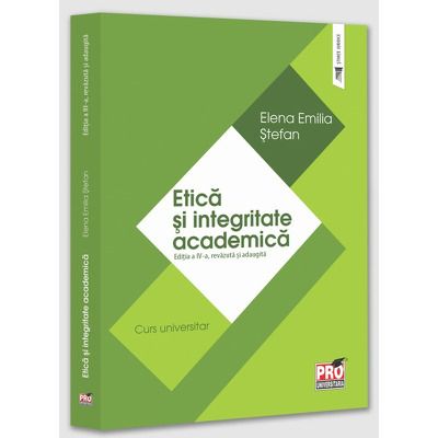 Etica si integritate academica. Curs universitar. Editia a IV-a, revazuta si adaugita