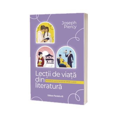 Lectii de viata din literatura. Invataturi alese din 100 de opere clasice