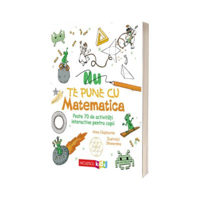 Nu te pune cu matematica. Peste 70 de activitati interactive pentru copii