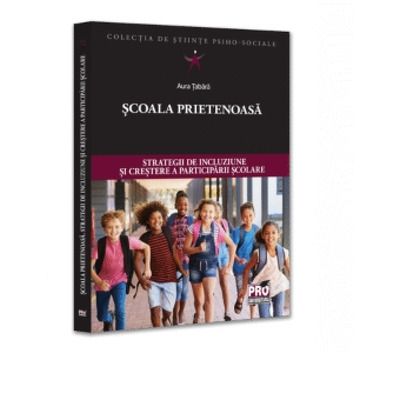 Scoala prietenoasa. Strategii de crestere a incluziunii si participarii scolare