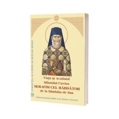 Viata si Acatistul Sfantului Cuvios Serafim cel Rabdator de la Sambata de Sus