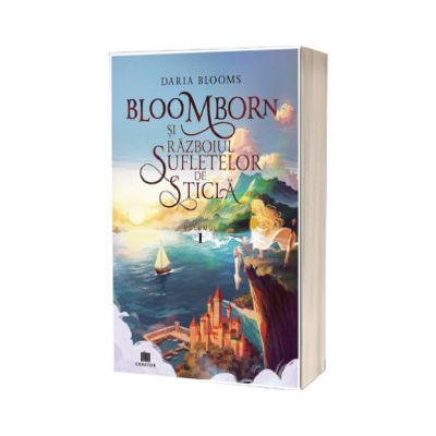 Bloomborn si Razboiul Sufletelor de Sticla, volumul 1