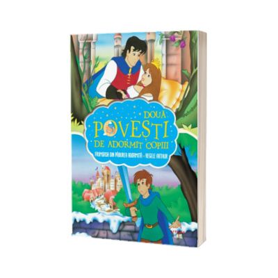 Doua povesti de adormit copiii. Frumoasa din padurea adormita. Regele Arthur