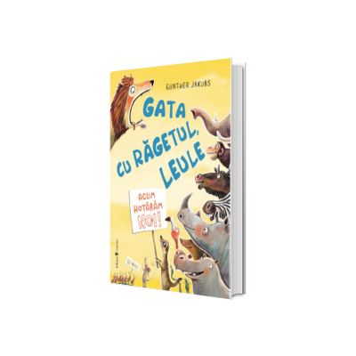 Gata cu ragetul, leule!  Acum hotaram noi