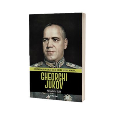 Gheorghi Jukov. Volumul 15. Protagonisti ai celui de-al Doilea Razboi Mondial