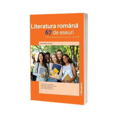 Literatura romana. 67 de eseuri pentru bacalaureat si lucrul la clasa