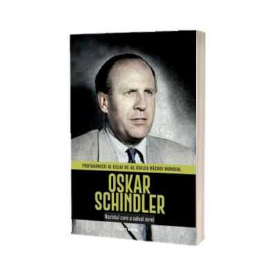 Oskar Schindler. Volumul 13. Protagonisti ai celui de-al Doilea Razboi Mondial
