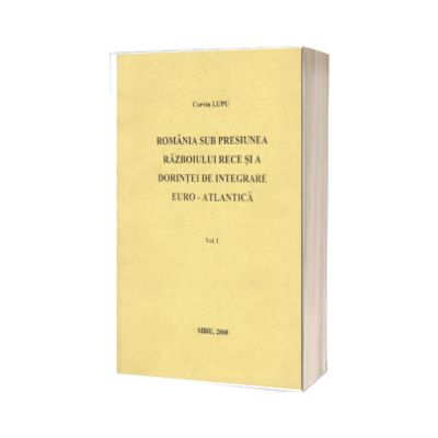 Romania sub presiunea razboiului rece si a dorintei de integrare euro-atlantica