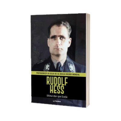 Rudolf Hess. Volumul 9. Protagonisti ai celui de-al Doilea Razboi Mondial