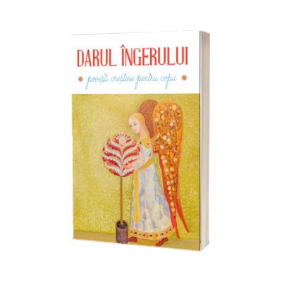 Darul ingerului. Povesti crestine pentru copii