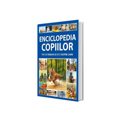 Enciclopedia copiilor. Tot ce trebuie sa stii despre lume
