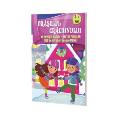 Oraselul Craciunului cu 15 povesti magice si testul fulgilor