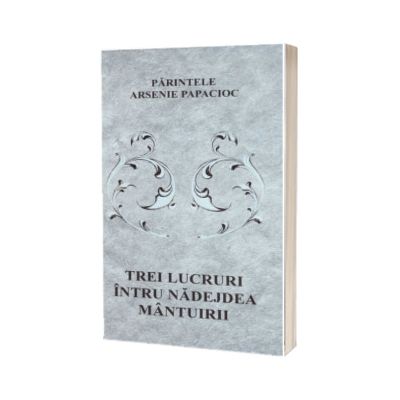 Trei lucruri intru nadejdea mantuirii