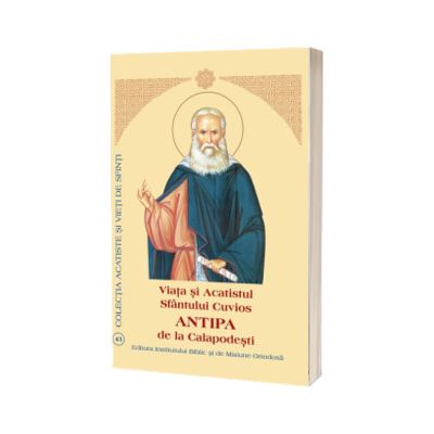Viata si Acatistul Sfantului Cuvios Antipa de la Calapodesti