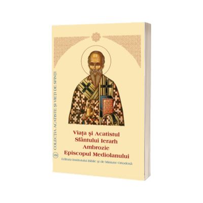 Viata si Acatistul Sfantului Ierarh Ambrozie