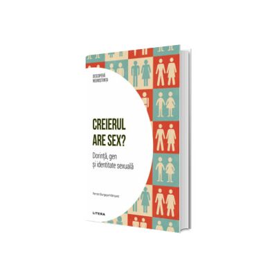 Creierul are sex? Dorinta, gen si identitate sexuala. Volumul 26. Descopera Neurostiinta