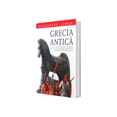 Grecia Antica. Descopera lumea