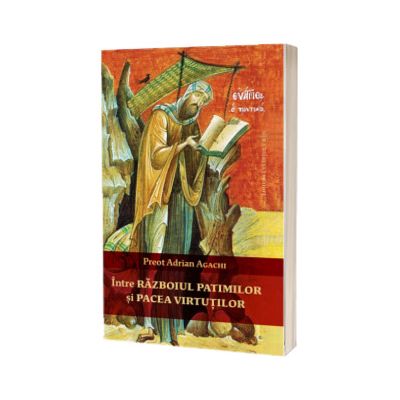 Intre razboiul patimilor si pacea virtutilor