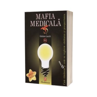 Mafia medicala. Cum ramanem in viata si cum ne regasim sanatatea si prosperitatea
