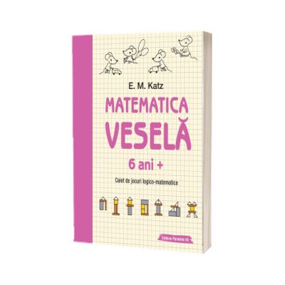 Matematica vesela. Caiet de jocuri logico-matematice (6 ani + )
