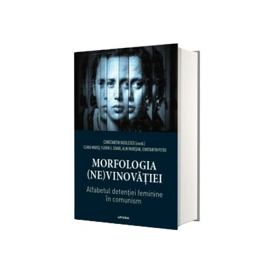 Morfologia (ne)vinovatiei. Alfabetul detentiei feminine in comunism