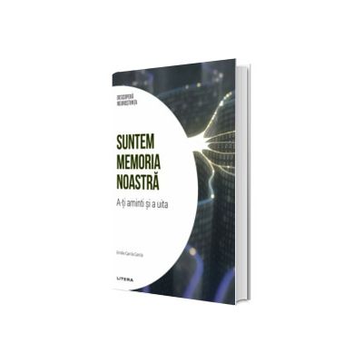 Suntem memoria noastra. A-ti aminti si a uita. Volumul 6. Descopera Neurostiinta