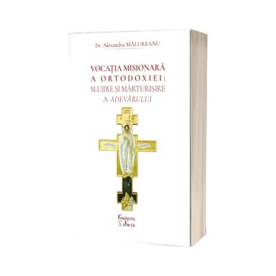 Vocația misionara a Ortodoxiei: slujire si marturisire a adevarului