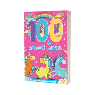 100 de unicorni magici. Descopera si coloreaza!
