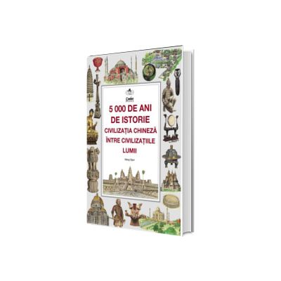 5000 de ani de istorie: civilizatia chineza intre civilizatiile lumii