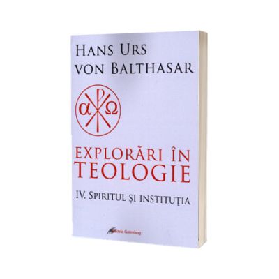 Explorari in teologie IV. Spiritul si institutia
