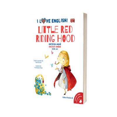 I Love English. Little Red Riding Hood (Scufita Rosie). Editie bilingva. Nivel A2 (versiune audio inclusa)
