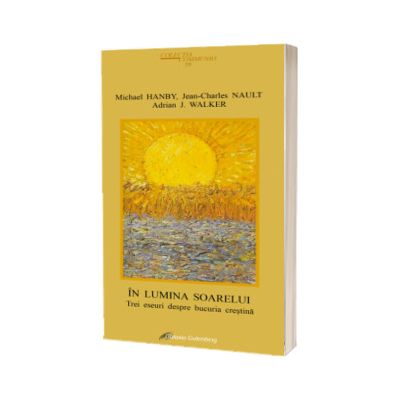 In lumina soarelui. Trei eseuri despre bucuria crestina